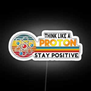 Think Like A Proton Stay Positive Science Puns Gifts RGB Neon Sign