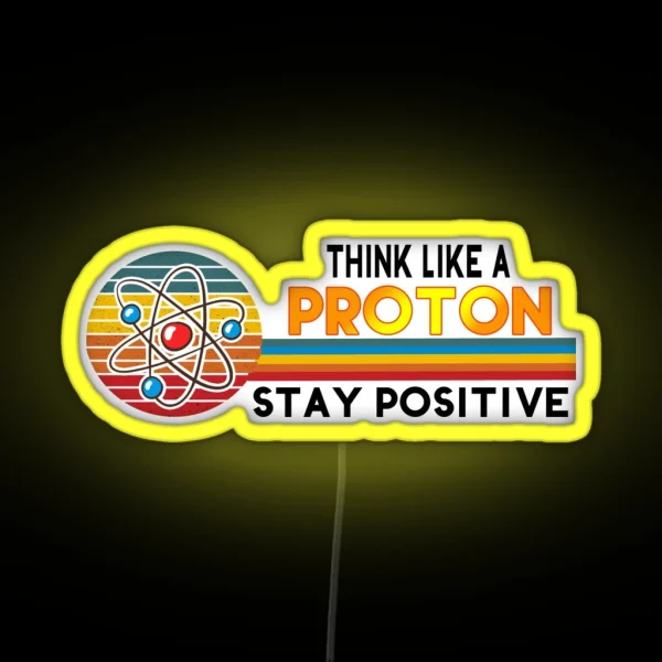 Think Like A Proton Stay Positive Science Puns Gifts RGB Neon Sign