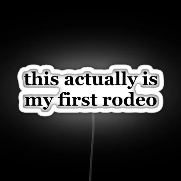 This Actually Is My First Rodeo Ride Em Cowboy RGB Neon Sign