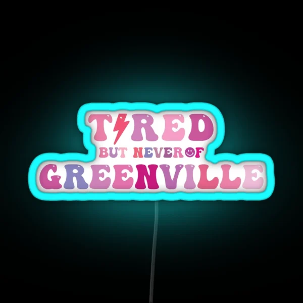 Tired But Never Of Greenville RGB Neon Sign