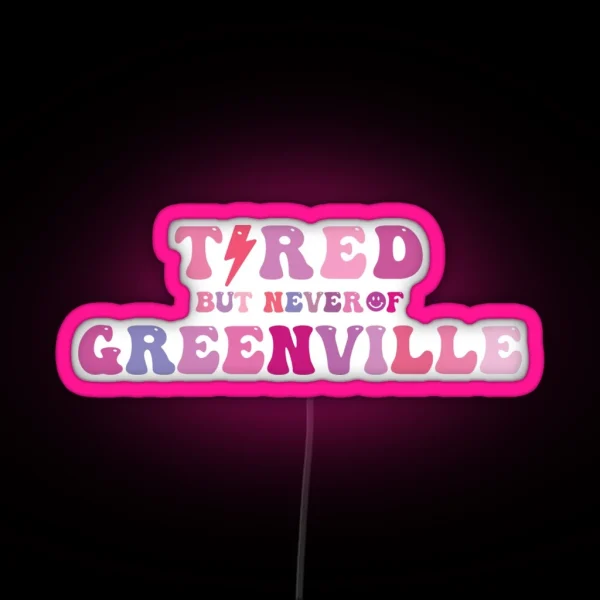 Tired But Never Of Greenville RGB Neon Sign