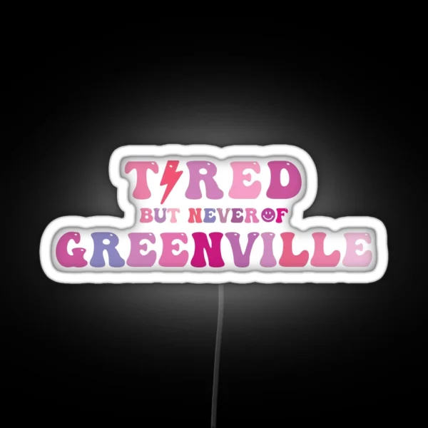 Tired But Never Of Greenville RGB Neon Sign