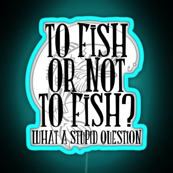 To Fish Or Not To Fish RGB Neon Sign