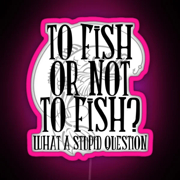 To Fish Or Not To Fish RGB Neon Sign