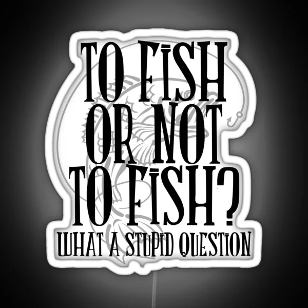 To Fish Or Not To Fish RGB Neon Sign