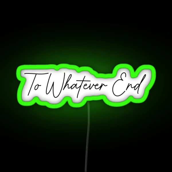 To Whatever End RGB Neon Sign