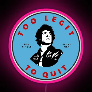 Too Legit To Quit Rod Kimble Stuntman RGB Neon Sign