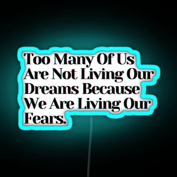 Too Many Of Us Are Not Living Our Dreams Because We Are Living Our Fears RGB Neon Sign