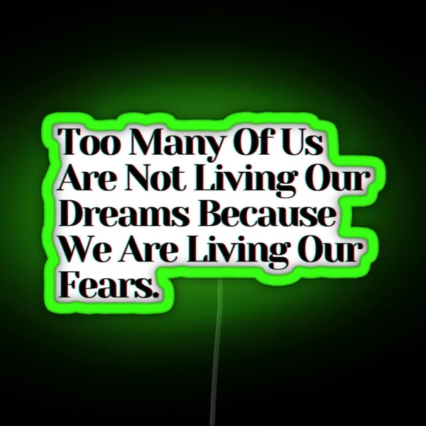 Too Many Of Us Are Not Living Our Dreams Because We Are Living Our Fears RGB Neon Sign