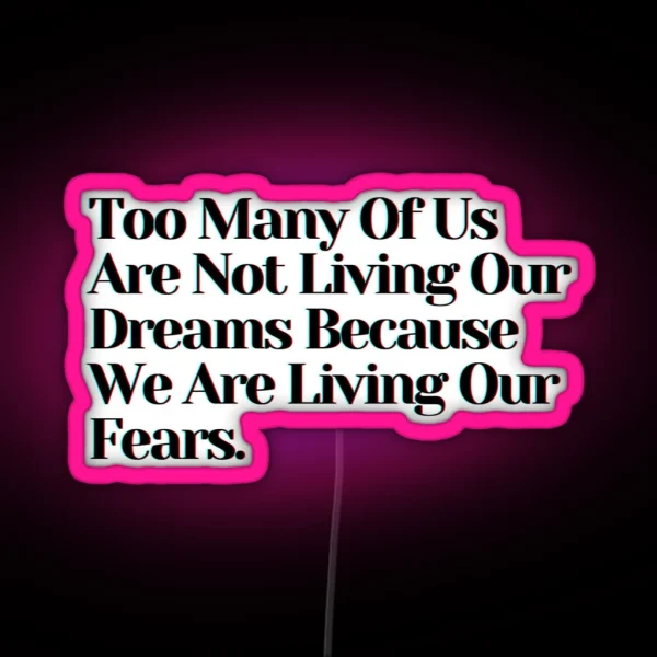 Too Many Of Us Are Not Living Our Dreams Because We Are Living Our Fears RGB Neon Sign