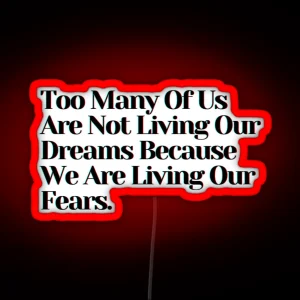 Too Many Of Us Are Not Living Our Dreams Because We Are Living Our Fears RGB Neon Sign