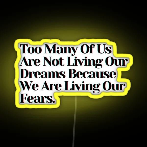 Too Many Of Us Are Not Living Our Dreams Because We Are Living Our Fears RGB Neon Sign