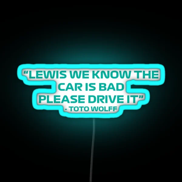 Toto Wolff Lewis We Know The Car Is Bad Please Drive It Quote RGB Neon Sign