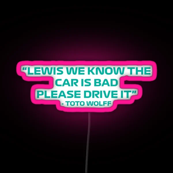 Toto Wolff Lewis We Know The Car Is Bad Please Drive It Quote RGB Neon Sign