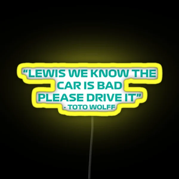 Toto Wolff Lewis We Know The Car Is Bad Please Drive It Quote RGB Neon Sign