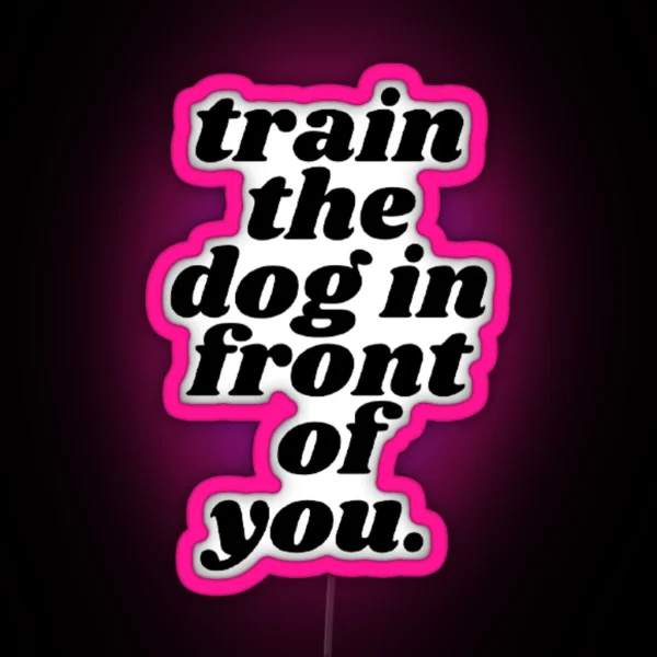 Train The Dog In Front Of You RGB Neon Sign