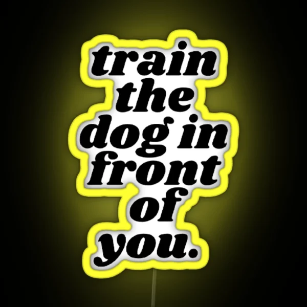 Train The Dog In Front Of You RGB Neon Sign