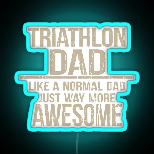 Triathlon Dad Like A Normal Dad Just Way More Awesome Triathlete Father RGB Neon Sign