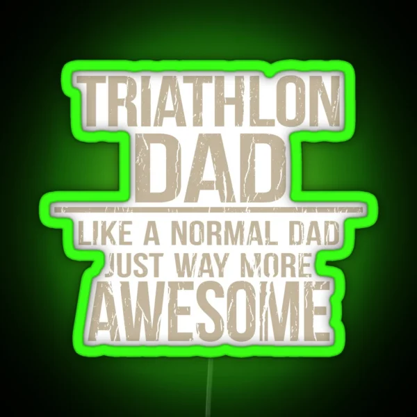 Triathlon Dad Like A Normal Dad Just Way More Awesome Triathlete Father RGB Neon Sign