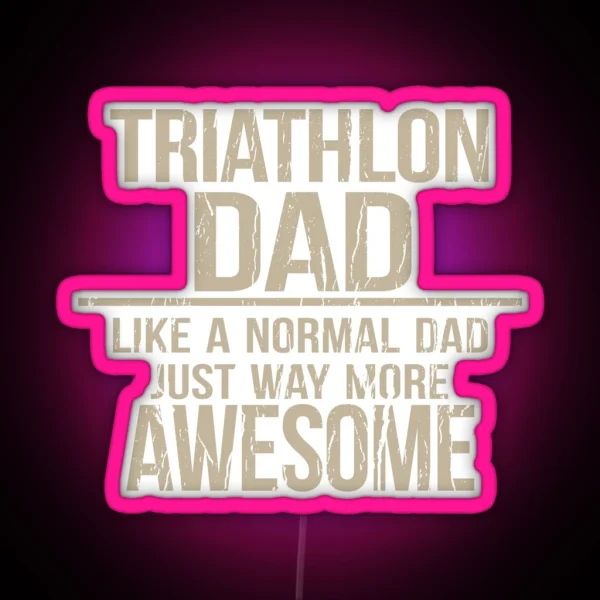 Triathlon Dad Like A Normal Dad Just Way More Awesome Triathlete Father RGB Neon Sign