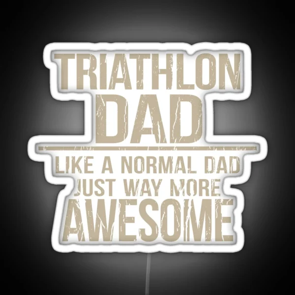 Triathlon Dad Like A Normal Dad Just Way More Awesome Triathlete Father RGB Neon Sign