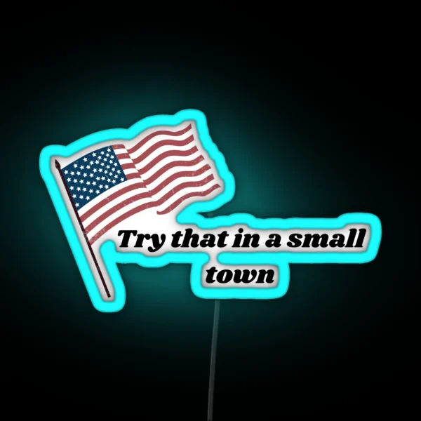 Try That In A Small Town RGB Neon Sign