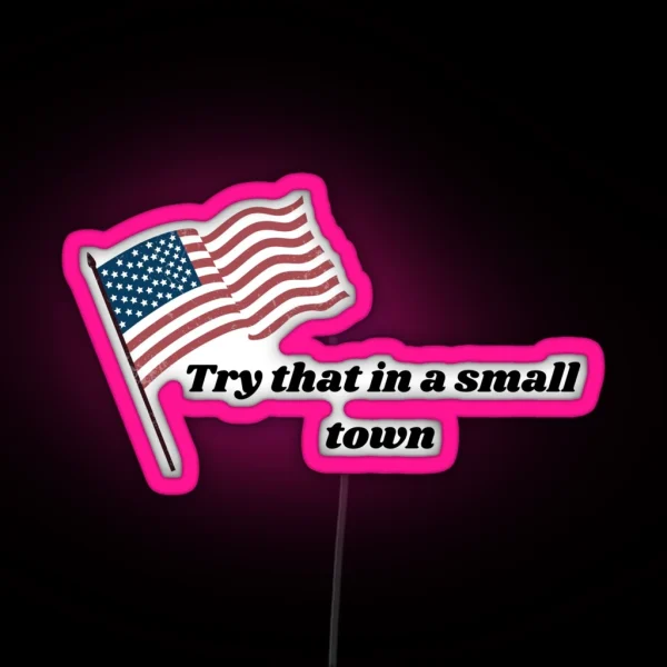 Try That In A Small Town RGB Neon Sign