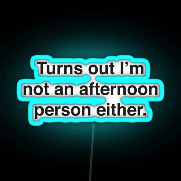 Turns Out I M Not An Afternoon Person Either RGB Neon Sign