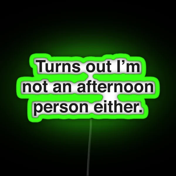 Turns Out I M Not An Afternoon Person Either RGB Neon Sign
