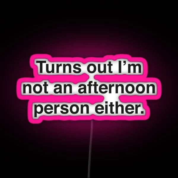Turns Out I M Not An Afternoon Person Either RGB Neon Sign