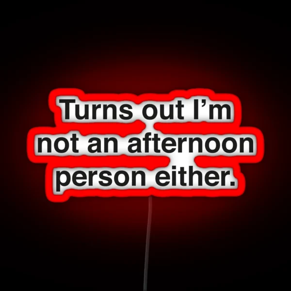 Turns Out I M Not An Afternoon Person Either RGB Neon Sign