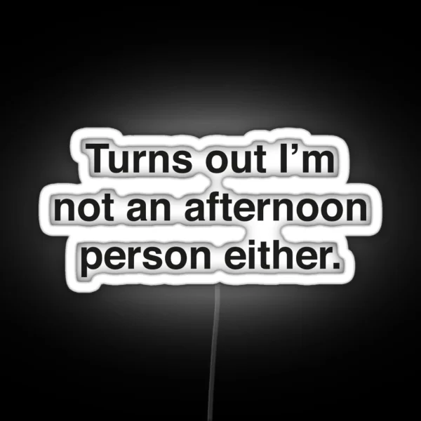Turns Out I M Not An Afternoon Person Either RGB Neon Sign