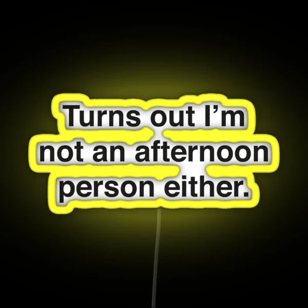 Turns Out I M Not An Afternoon Person Either RGB Neon Sign