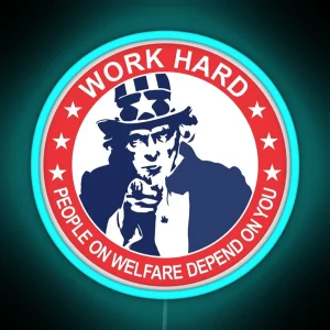 Uncle Sam Work Hard People On Welfare Depend On You RGB Neon Sign