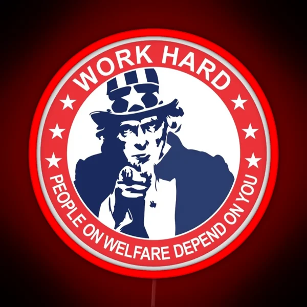 Uncle Sam Work Hard People On Welfare Depend On You RGB Neon Sign