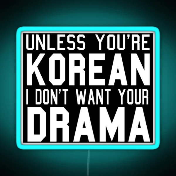 Unless You Re Korean I Don T Want Your Drama RGB Neon Sign