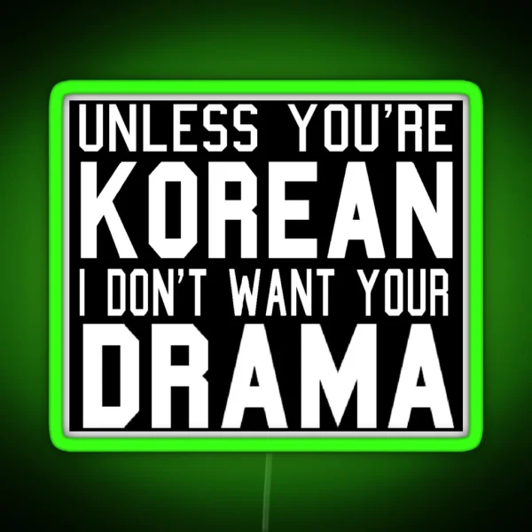 Unless You Re Korean I Don T Want Your Drama RGB Neon Sign