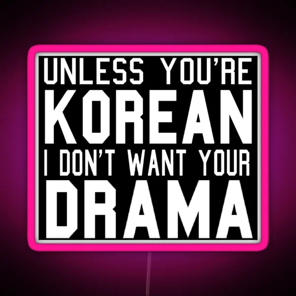 Unless You Re Korean I Don T Want Your Drama RGB Neon Sign
