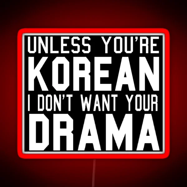 Unless You Re Korean I Don T Want Your Drama RGB Neon Sign