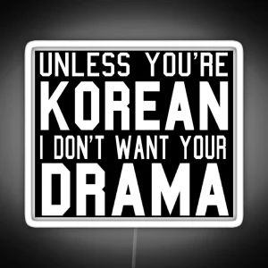 Unless You Re Korean I Don T Want Your Drama RGB Neon Sign