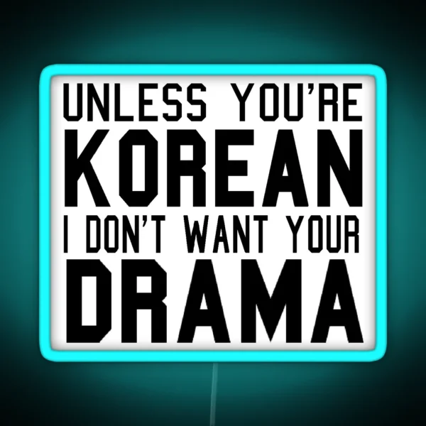 Unless You Re Korean I Don T Want Your Drama RGB Neon Sign