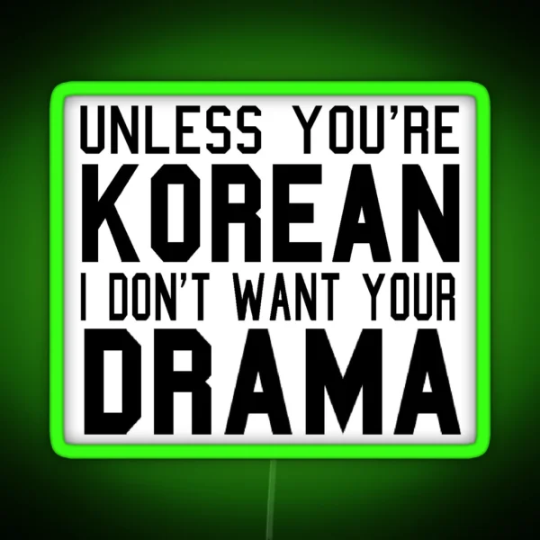 Unless You Re Korean I Don T Want Your Drama RGB Neon Sign