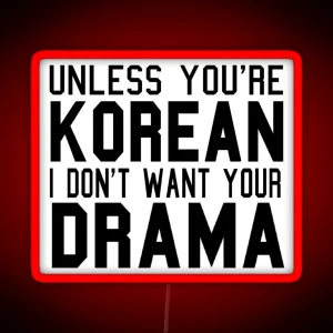 Unless You Re Korean I Don T Want Your Drama RGB Neon Sign