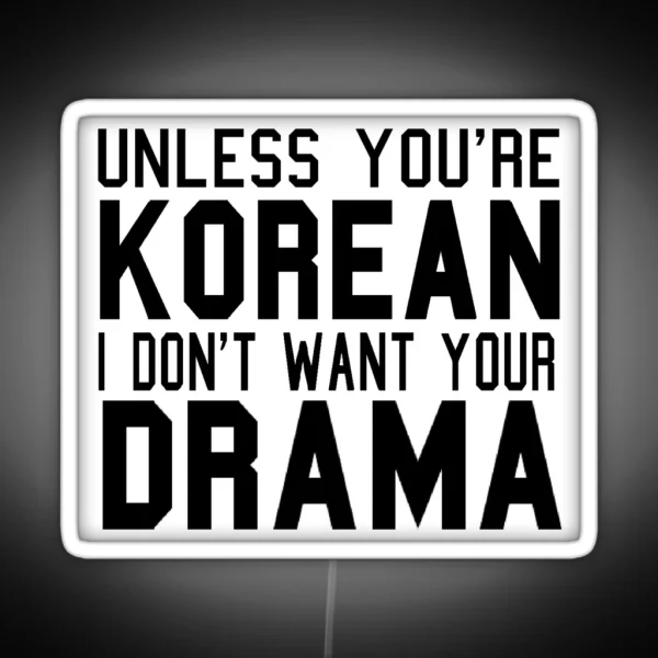 Unless You Re Korean I Don T Want Your Drama RGB Neon Sign