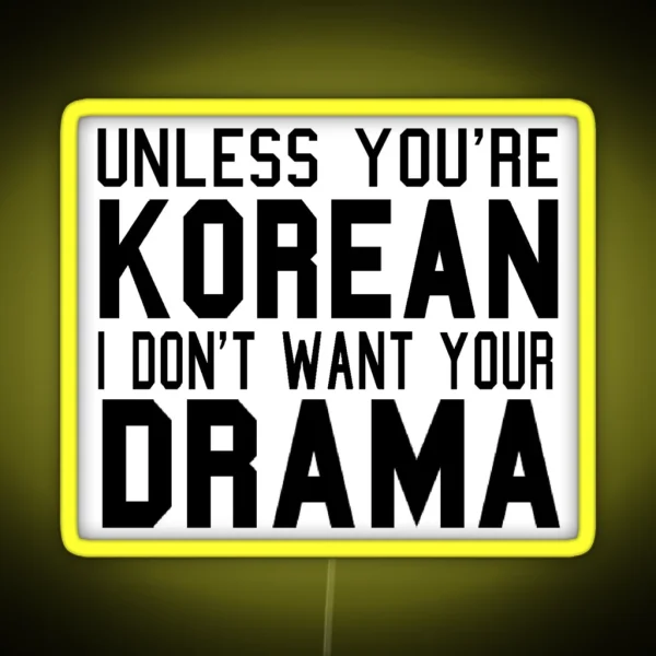 Unless You Re Korean I Don T Want Your Drama RGB Neon Sign