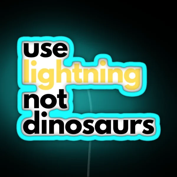 Use Lightning Not Dinosaurs Anti Gasoline Electric RGB Neon Sign