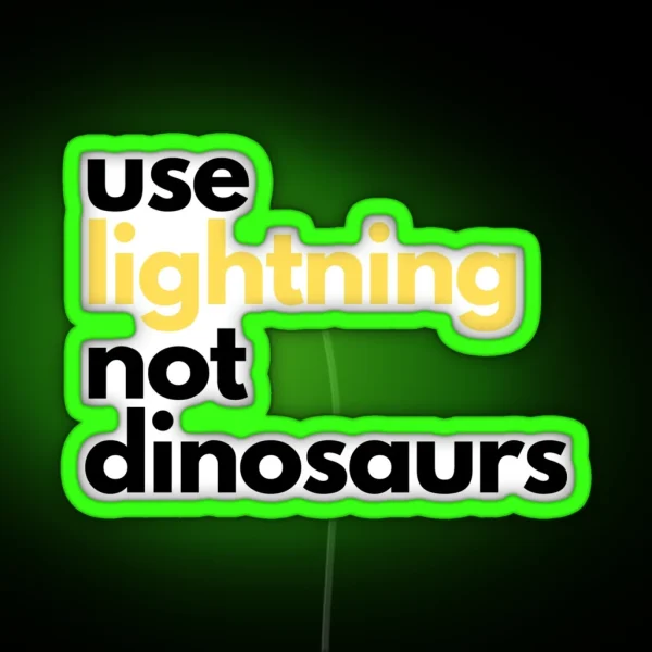 Use Lightning Not Dinosaurs Anti Gasoline Electric RGB Neon Sign