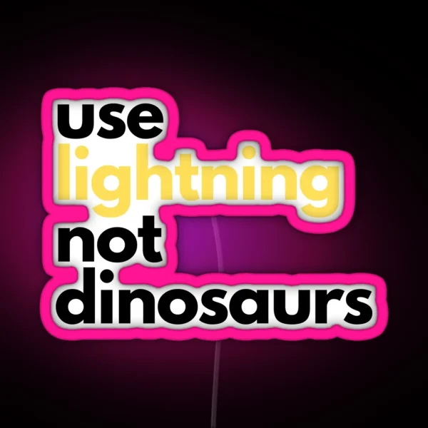 Use Lightning Not Dinosaurs Anti Gasoline Electric RGB Neon Sign