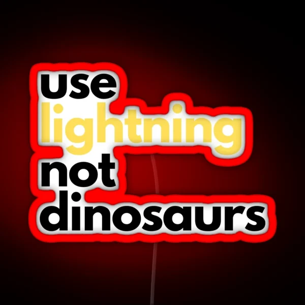 Use Lightning Not Dinosaurs Anti Gasoline Electric RGB Neon Sign