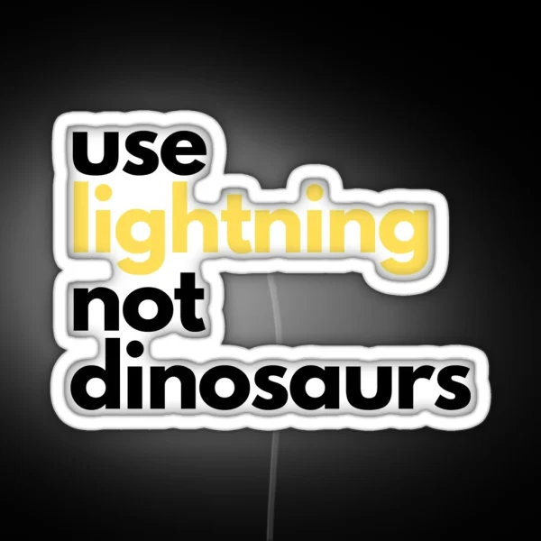 Use Lightning Not Dinosaurs Anti Gasoline Electric RGB Neon Sign